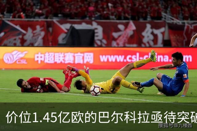 价位1.45亿欧的巴尔科拉亟待突破瓶颈，齐达内与伊劳拉面临新挑战