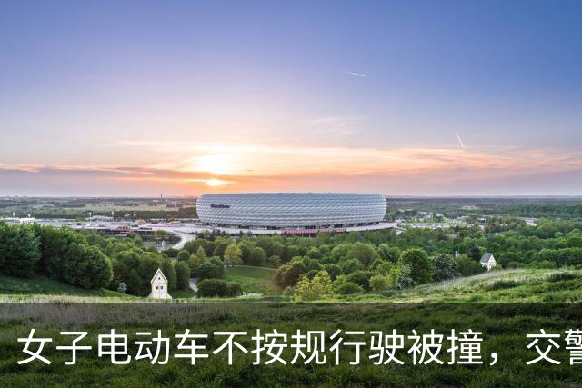 女子电动车不按规行驶被撞，交警执法明断获赞