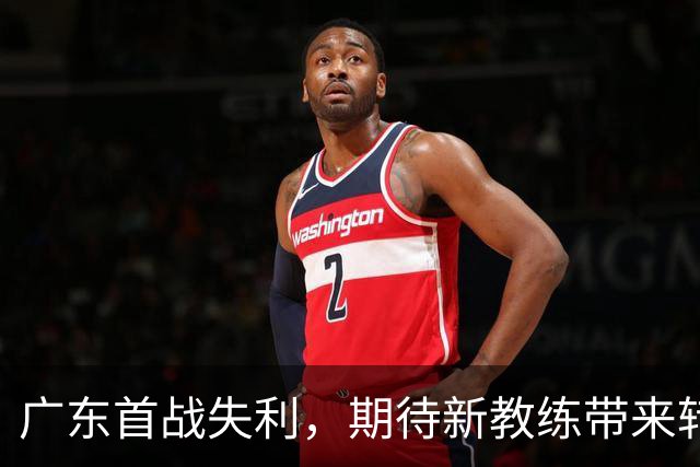 广东首战失利，期待新教练带来转机